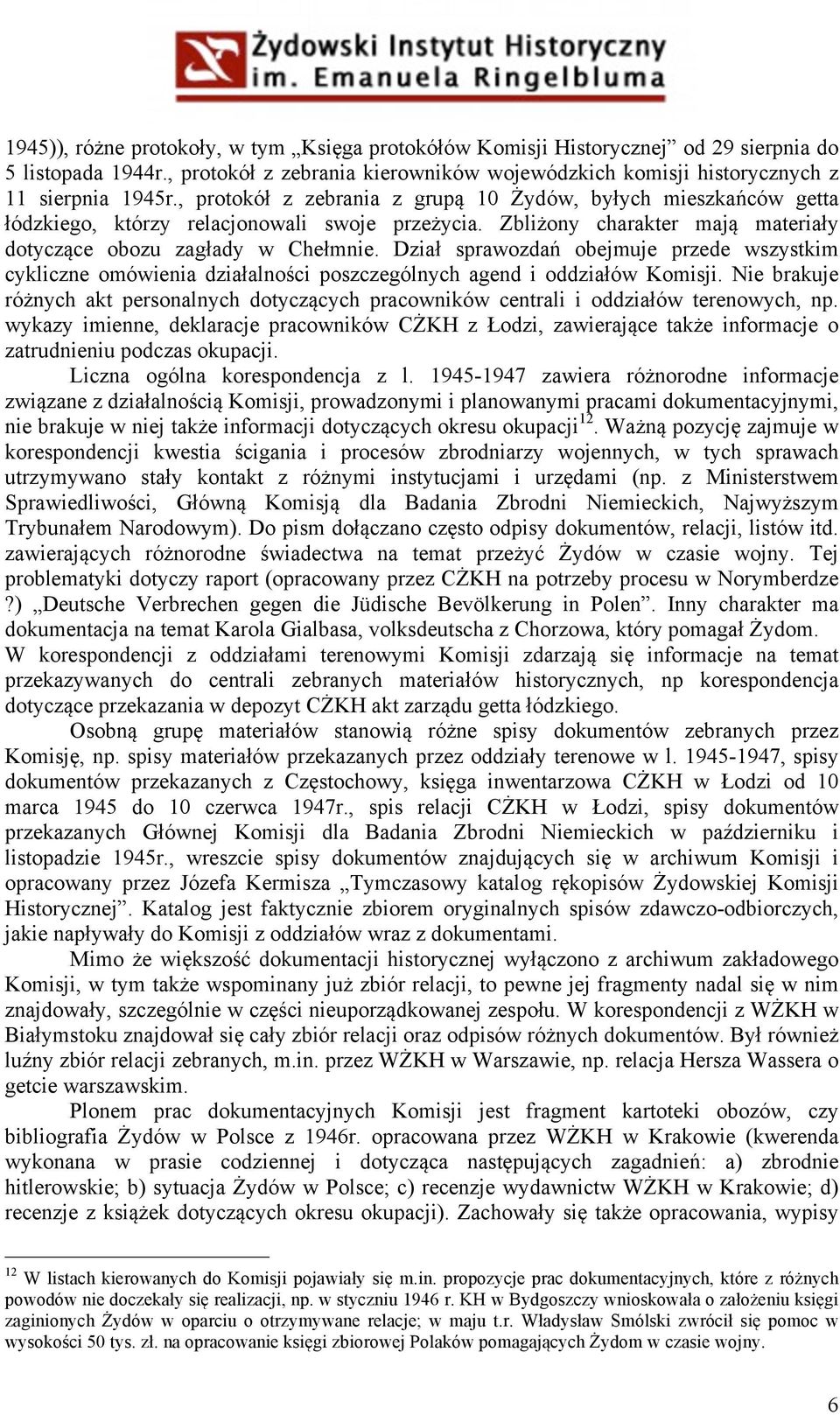Dział sprawozdań obejmuje przede wszystkim cykliczne omówienia działalności poszczególnych agend i oddziałów Komisji.