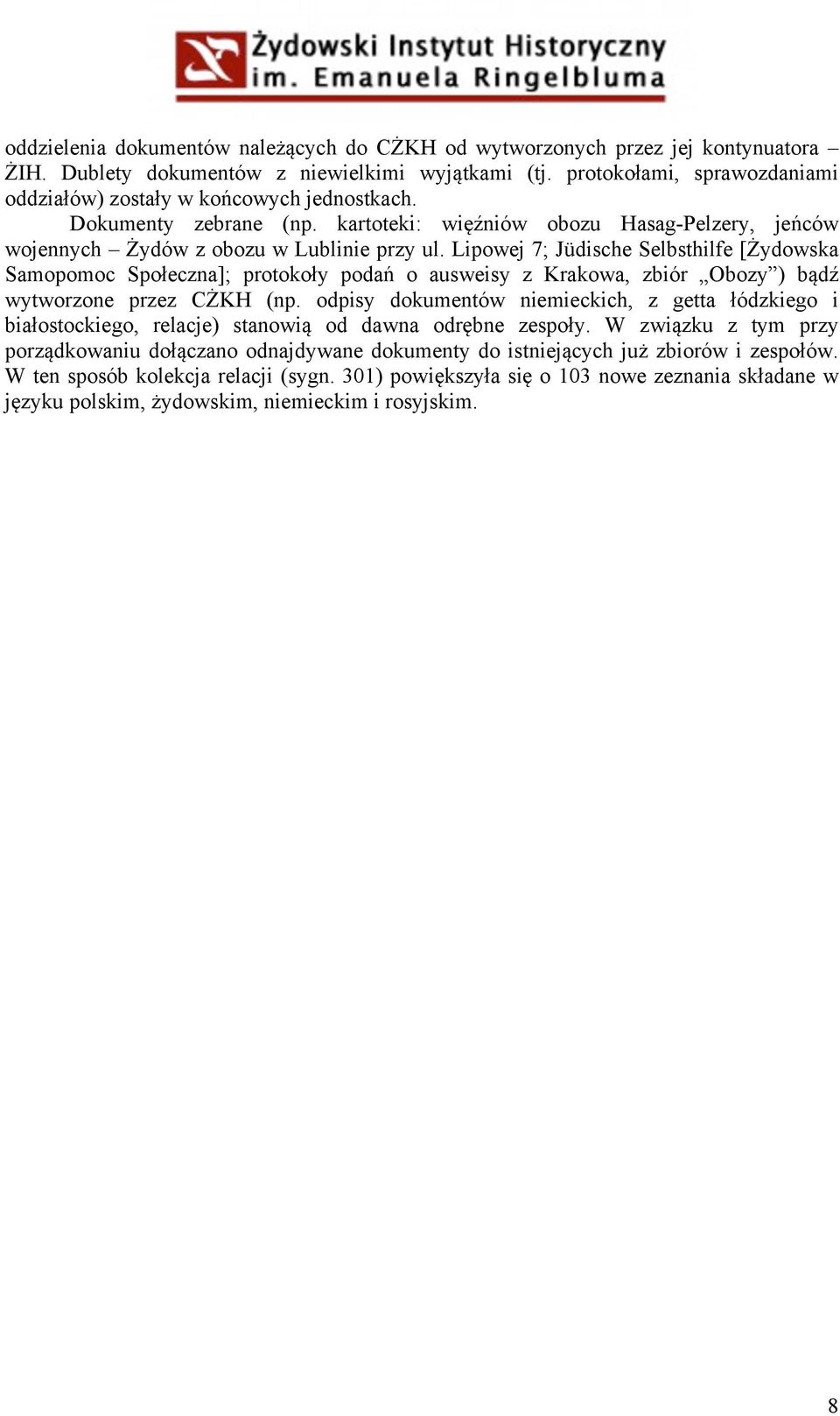 Lipowej 7; Jüdische Selbsthilfe [Żydowska Samopomoc Społeczna]; protokoły podań o ausweisy z Krakowa, zbiór Obozy ) bądź wytworzone przez CŻKH (np.