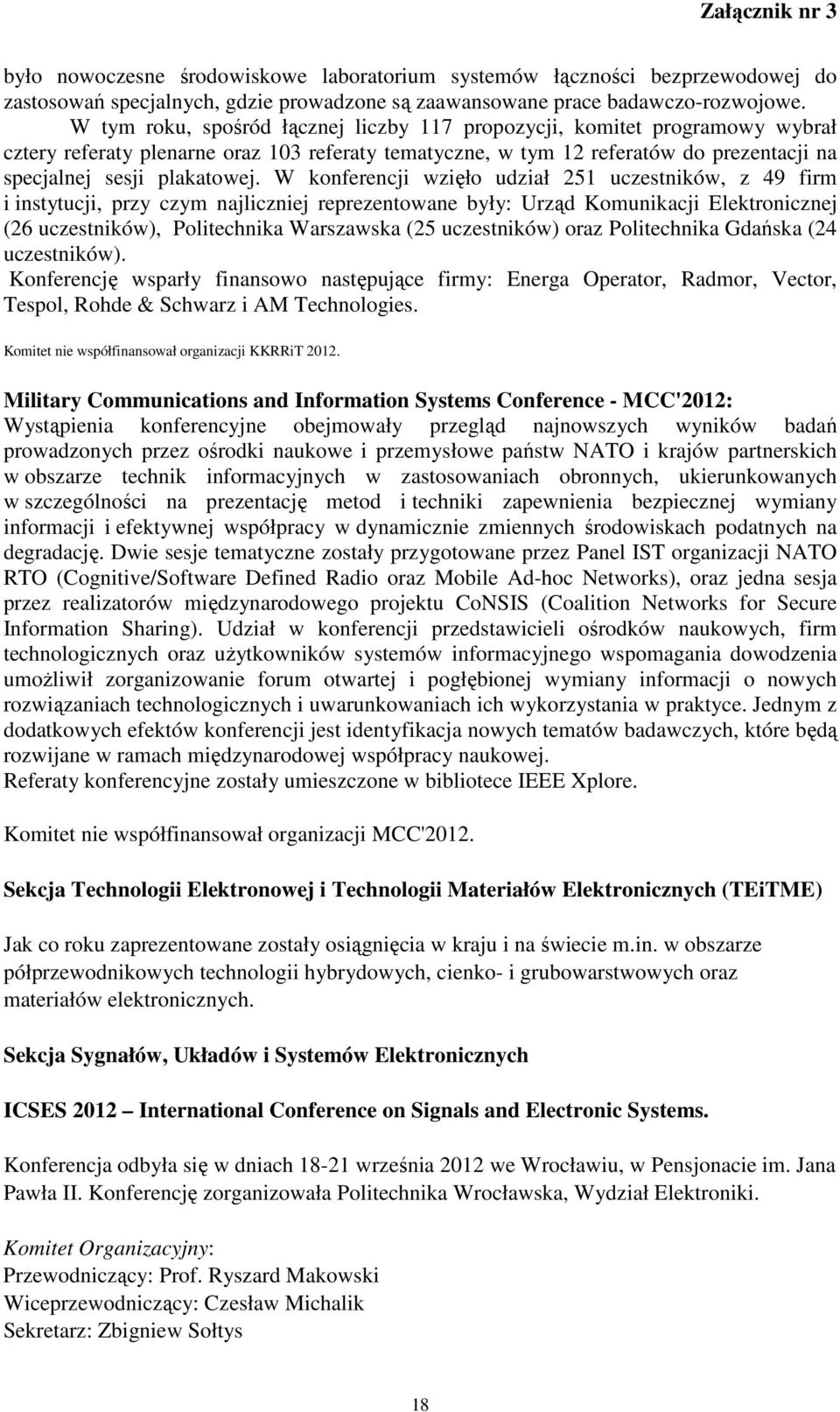 W konferencji wzięło udział 251 uczestników, z 49 firm i instytucji, przy czym najliczniej reprezentowane były: Urząd Komunikacji Elektronicznej (26 uczestników), Politechnika Warszawska (25