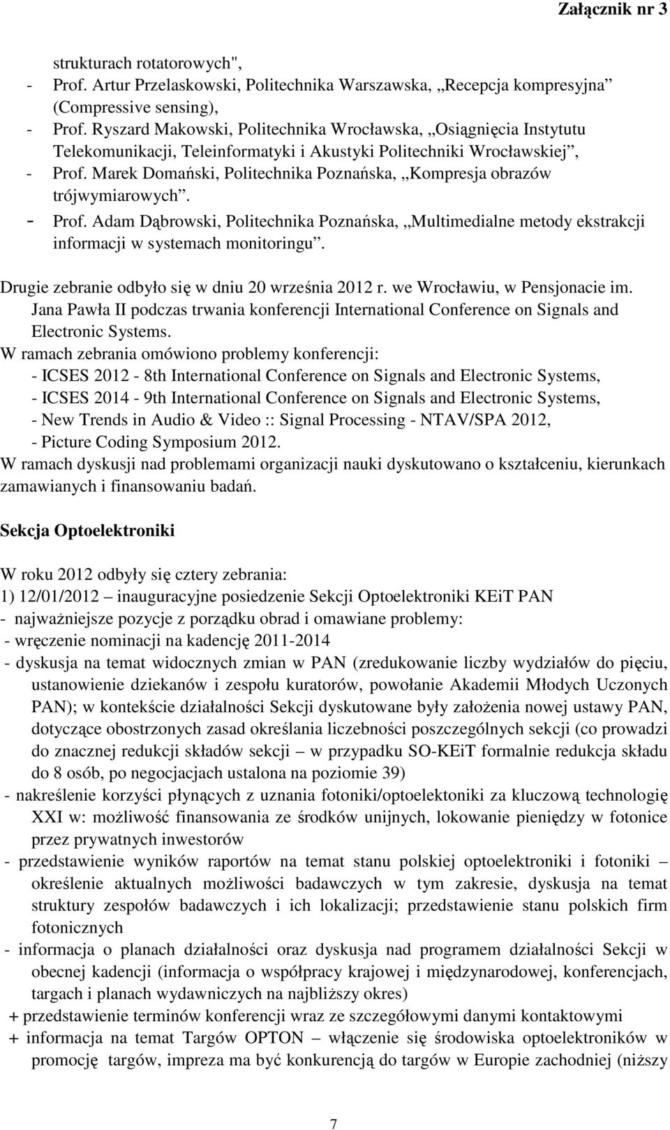 Marek Domański, Politechnika Poznańska, Kompresja obrazów trójwymiarowych. - Prof. Adam Dąbrowski, Politechnika Poznańska, Multimedialne metody ekstrakcji informacji w systemach monitoringu.