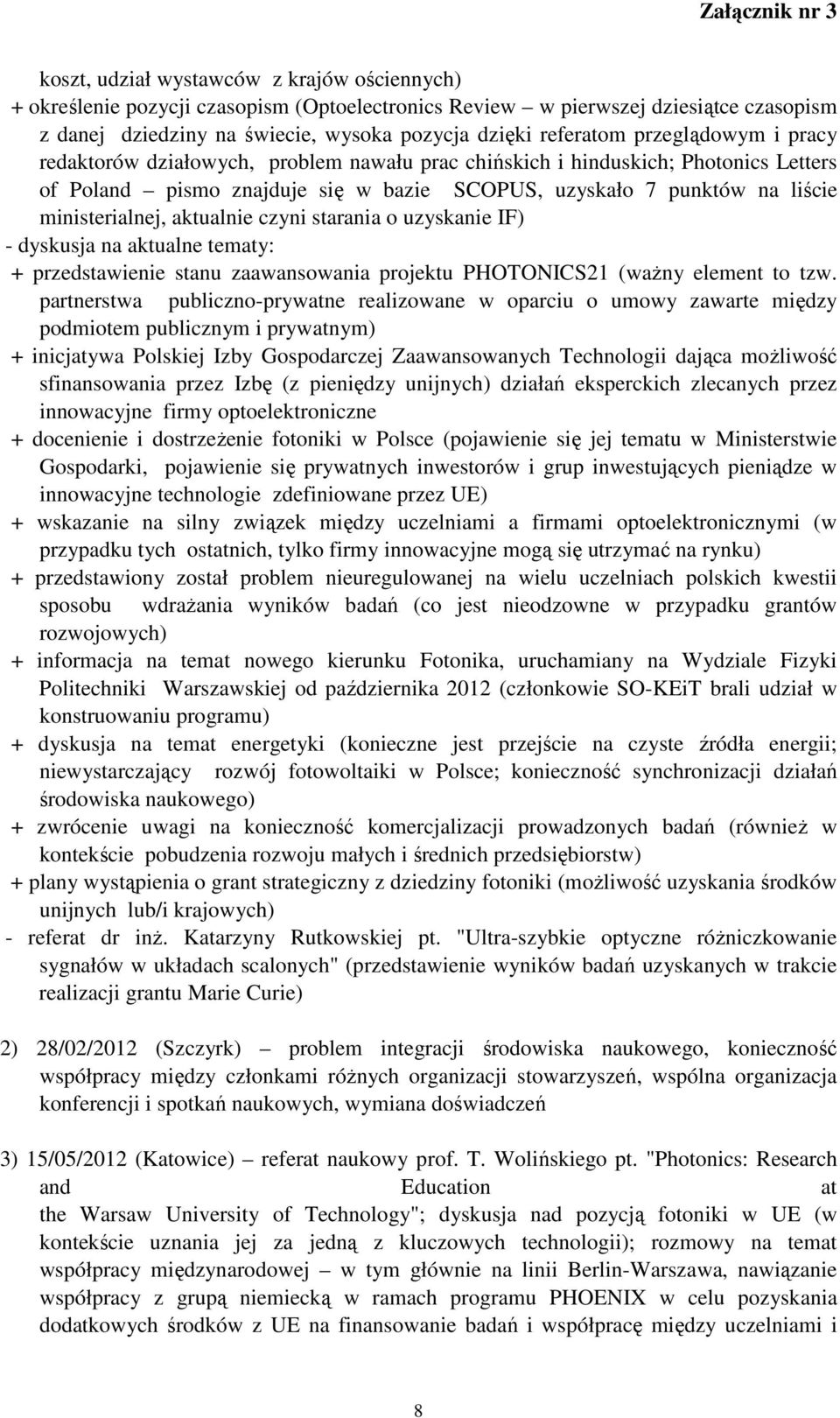 aktualnie czyni starania o uzyskanie IF) - dyskusja na aktualne tematy: + przedstawienie stanu zaawansowania projektu PHOTONICS21 (ważny element to tzw.