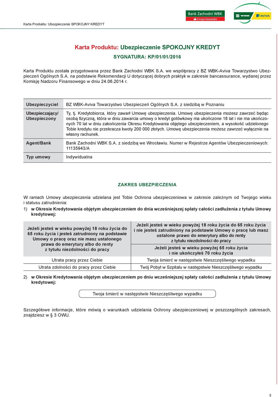 Ubezpieczyciel Ubezpieczający/ Ubezpieczony Agent/Bank Typ umowy BZ WBK-Aviva Towarzystwo Ubezpieczeń Ogólnych S.A. z siedzibą w Poznaniu Ty, tj. Kredytobiorca, który zawarł Umowę ubezpieczenia.