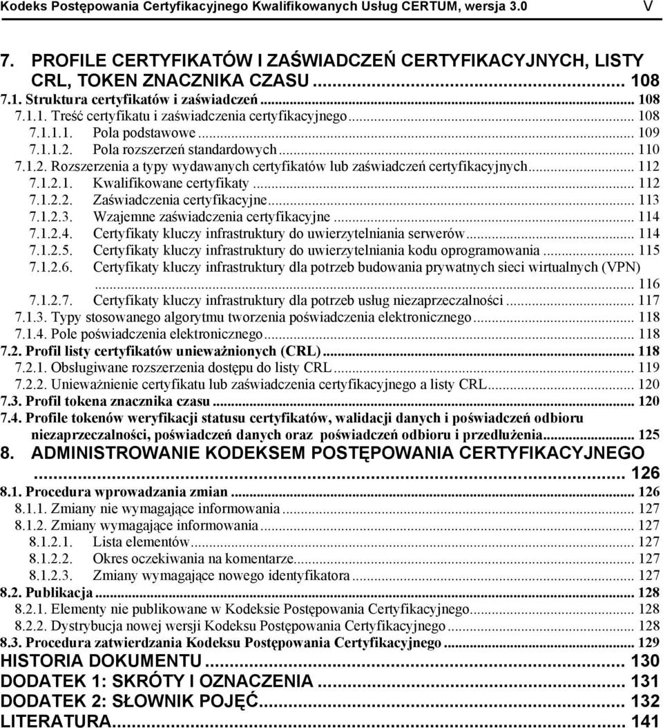Pola rozszerze standardowych... 110 7.1.2. Rozszerzenia a typy wydawanych certyfikatów lub za wiadcze certyfikacyjnych... 112 7.1.2.1. Kwalifikowane certyfikaty... 112 7.1.2.2. Za wiadczenia certyfikacyjne.