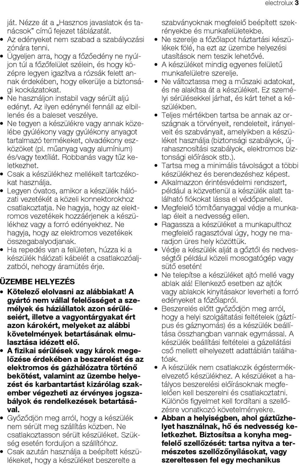 Ne használjon instabil vagy sérült aljú edényt. Az ilyen edénynél fennáll az elbillenés és a baleset veszélye.