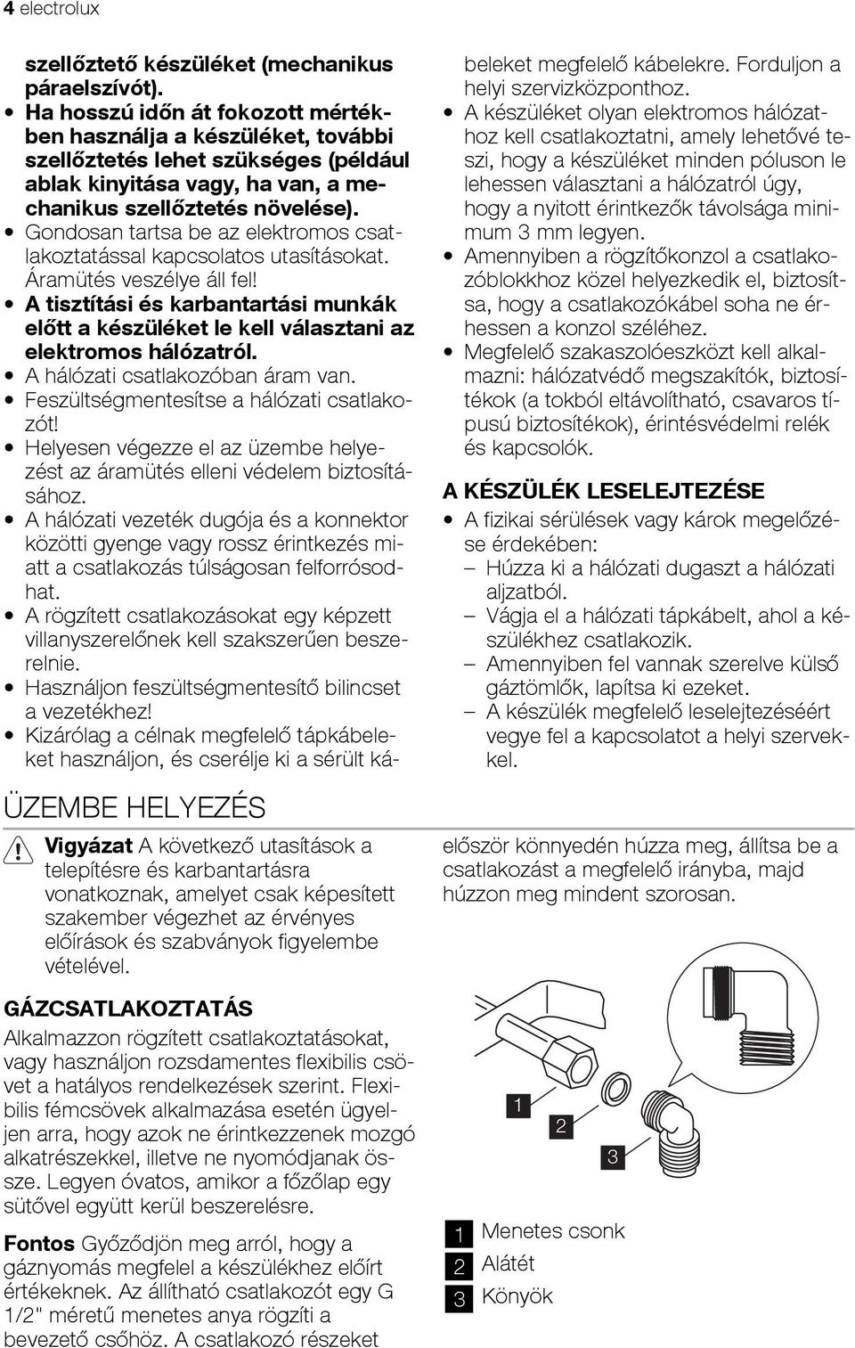 Flexibilis fémcsövek alkalmazása esetén ügyeljen arra, hogy azok ne érintkezzenek mozgó alkatrészekkel, illetve ne nyomódjanak össze.