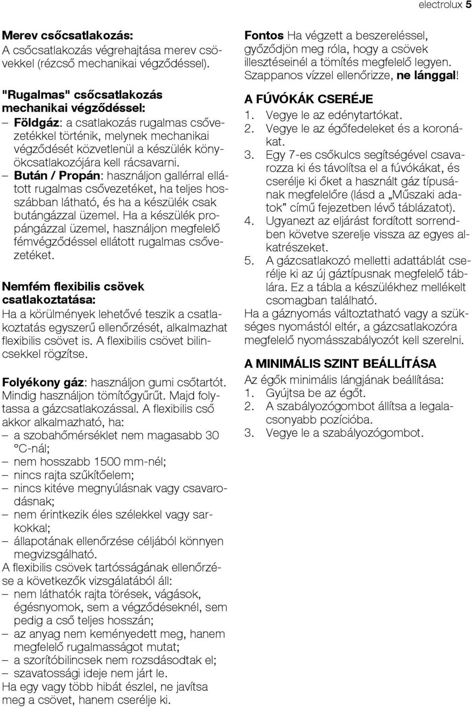 Bután / Propán: használjon gallérral ellátott rugalmas csővezetéket, ha teljes hosszábban látható, és ha a készülék csak butángázzal üzemel.