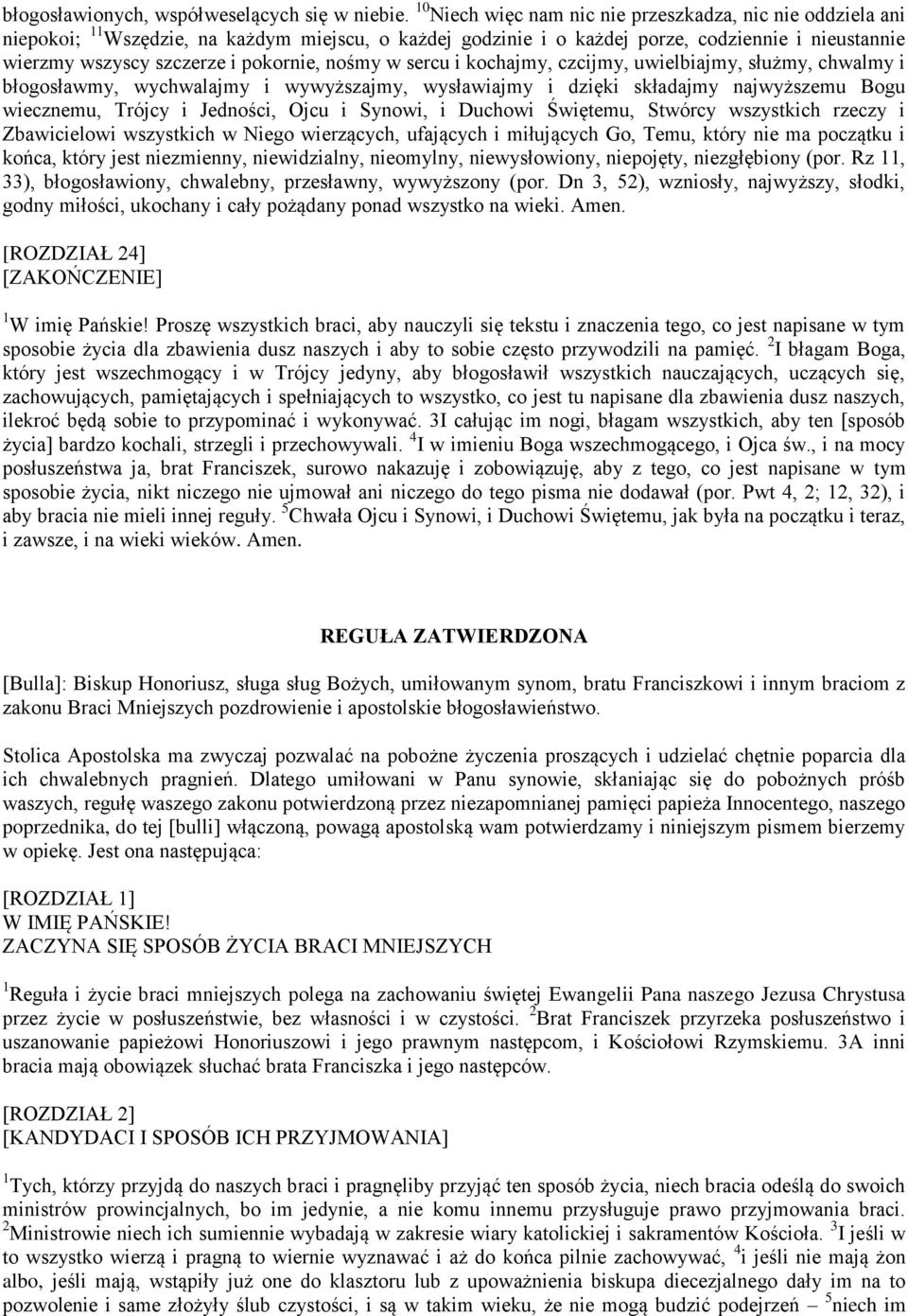 nośmy w sercu i kochajmy, czcijmy, uwielbiajmy, służmy, chwalmy i błogosławmy, wychwalajmy i wywyższajmy, wysławiajmy i dzięki składajmy najwyższemu Bogu wiecznemu, Trójcy i Jedności, Ojcu i Synowi,