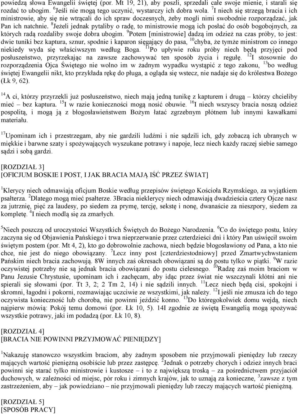 8 Jeżeli jednak pytaliby o radę, to ministrowie mogą ich posłać do osób bogobojnych, za których radą rozdaliby swoje dobra ubogim.