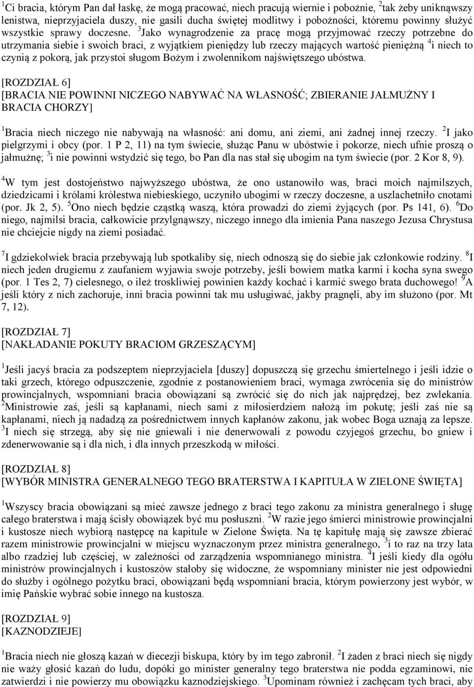 3 Jako wynagrodzenie za pracę mogą przyjmować rzeczy potrzebne do utrzymania siebie i swoich braci, z wyjątkiem pieniędzy lub rzeczy mających wartość pieniężną 4 i niech to czynią z pokorą, jak
