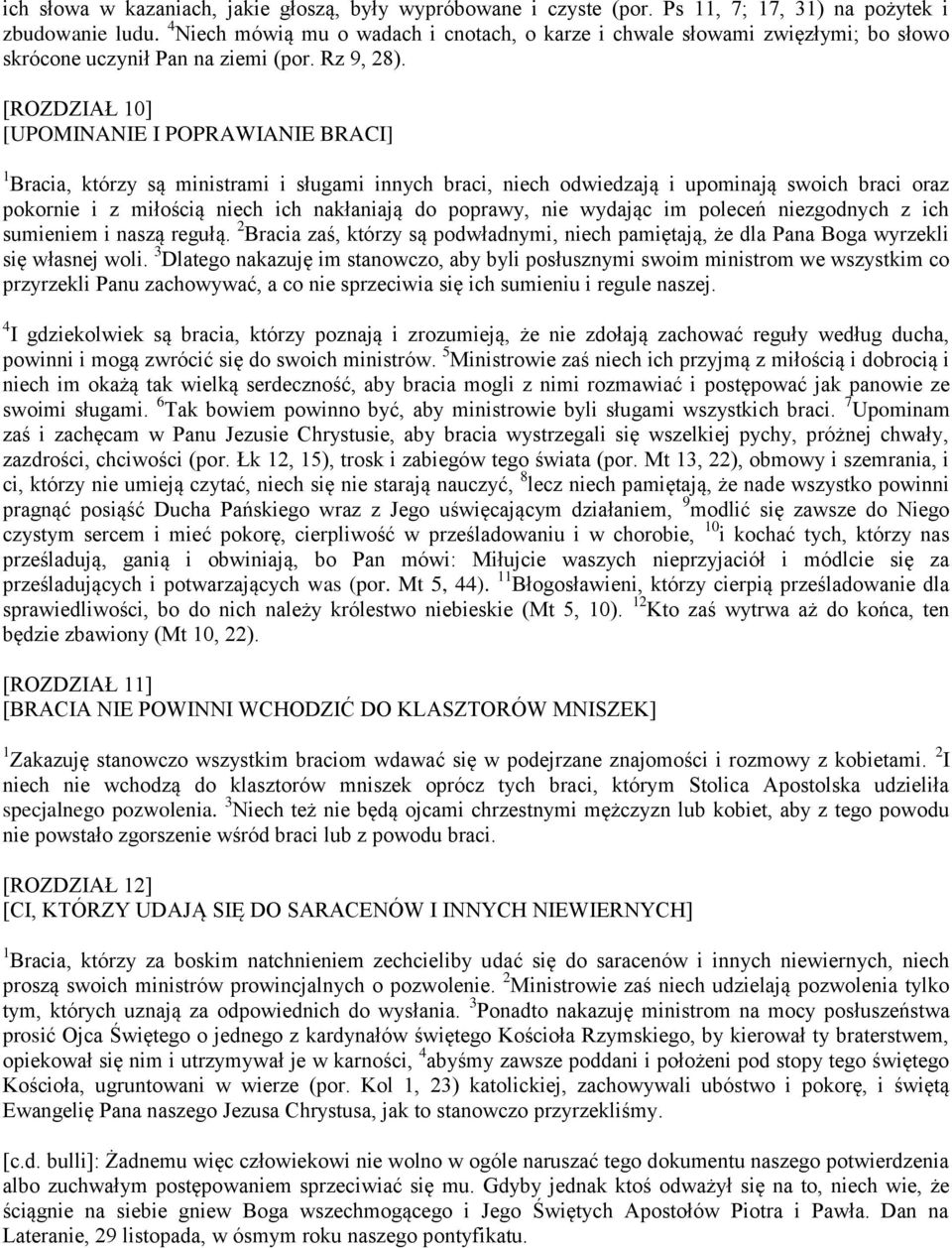 [ROZDZIAŁ 10] [UPOMINANIE I POPRAWIANIE BRACI] 1 Bracia, którzy są ministrami i sługami innych braci, niech odwiedzają i upominają swoich braci oraz pokornie i z miłością niech ich nakłaniają do