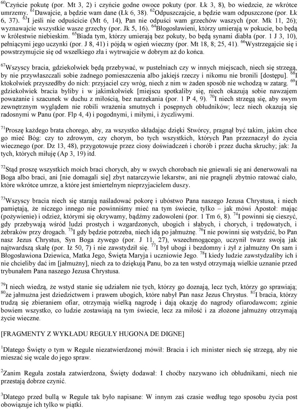 Jk 5, 16). 64 Błogosławieni, którzy umierają w pokucie, bo będą w królestwie niebieskim. 65 Biada tym, którzy umierają bez pokuty, bo będą synami diabła (por. 1 J 3, 10), pełniącymi jego uczynki (por.
