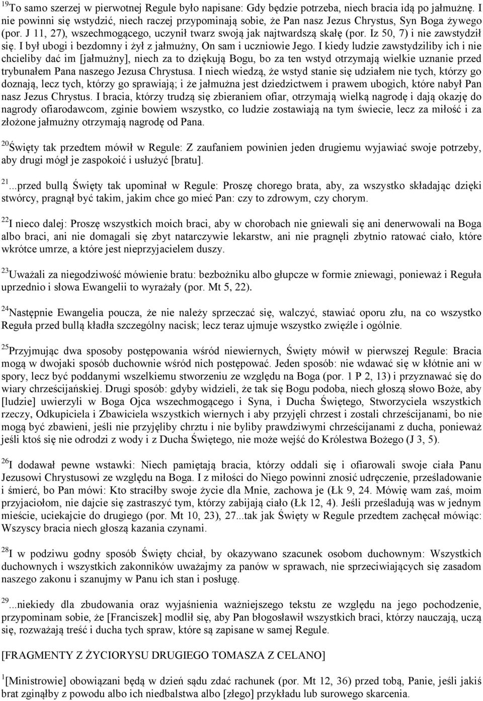 Iz 50, 7) i nie zawstydził się. I był ubogi i bezdomny i żył z jałmużny, On sam i uczniowie Jego.