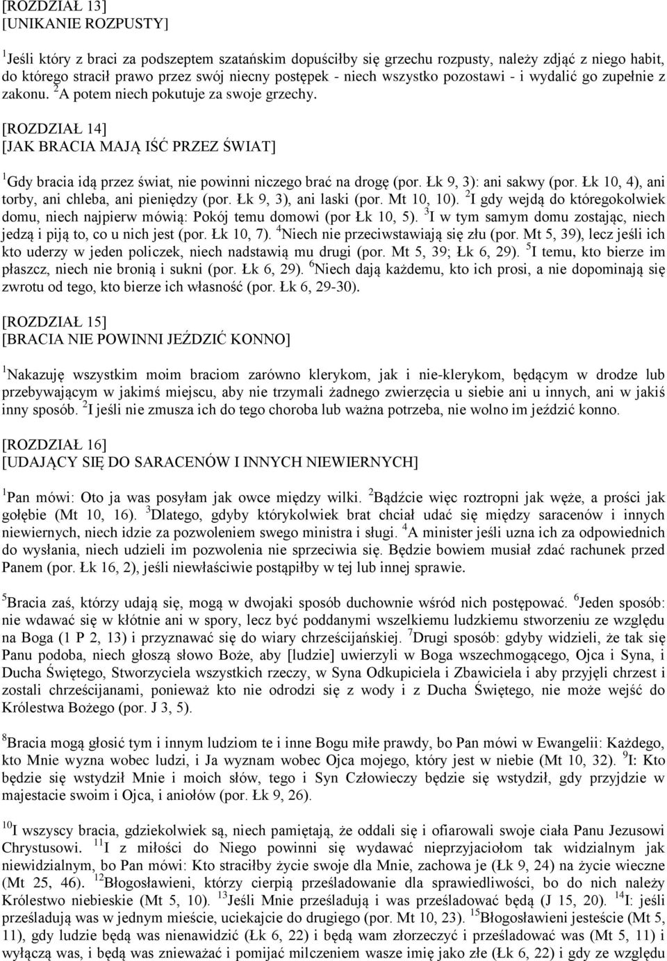 [ROZDZIAŁ 14] [JAK BRACIA MAJĄ IŚĆ PRZEZ ŚWIAT] 1 Gdy bracia idą przez świat, nie powinni niczego brać na drogę (por. Łk 9, 3): ani sakwy (por. Łk 10, 4), ani torby, ani chleba, ani pieniędzy (por.