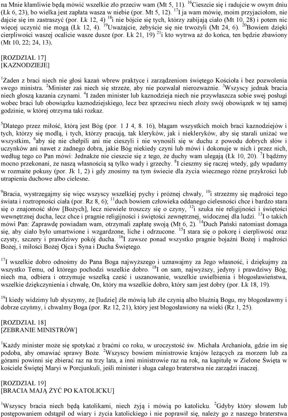 19 Uważajcie, żebyście się nie trwożyli (Mt 24, 6). 20 Bowiem dzięki cierpliwości waszej ocalicie wasze dusze (por. Łk 21, 19) 21 i kto wytrwa aż do końca, ten będzie zbawiony (Mt 10, 22; 24, 13).