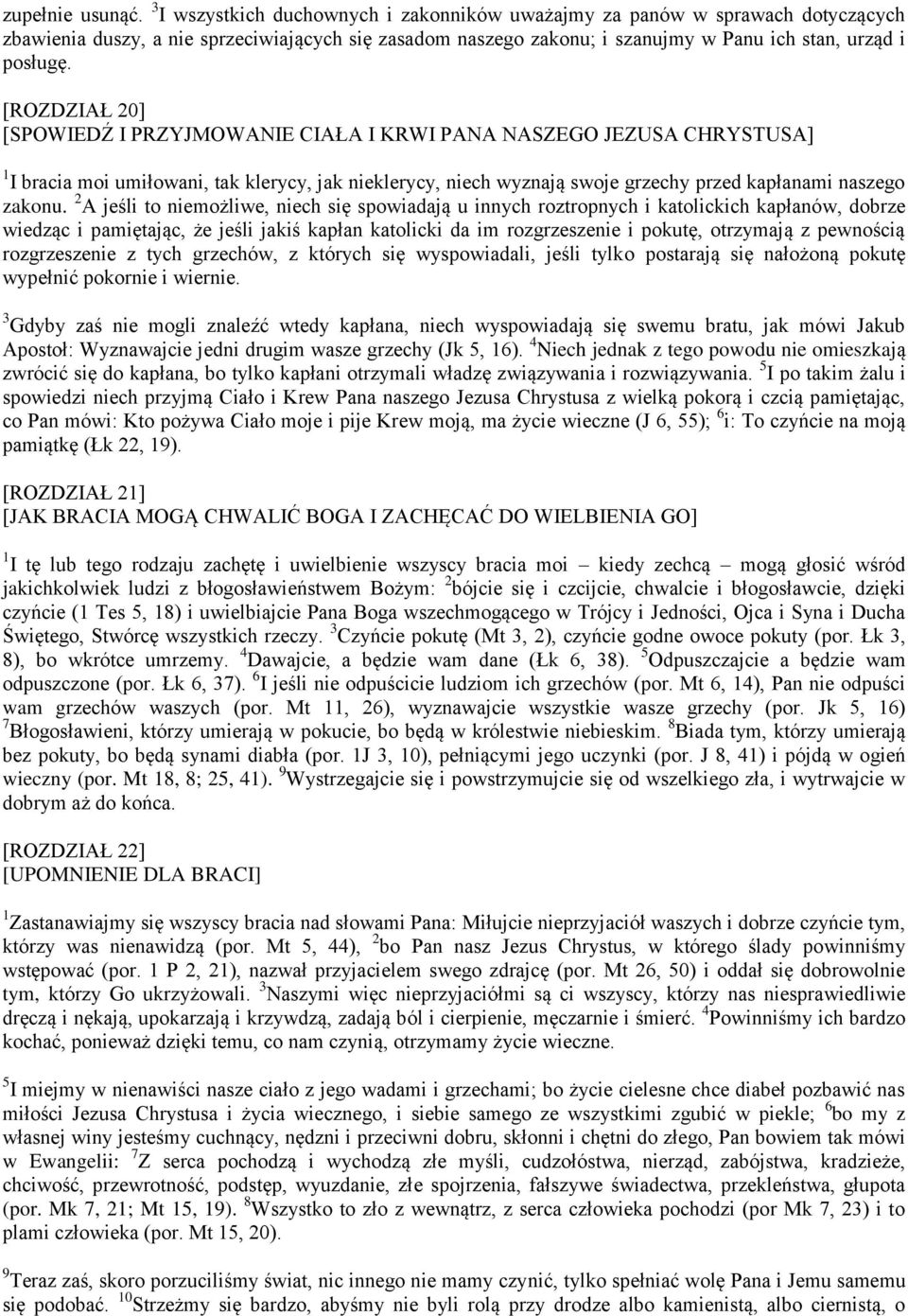 [ROZDZIAŁ 20] [SPOWIEDŹ I PRZYJMOWANIE CIAŁA I KRWI PANA NASZEGO JEZUSA CHRYSTUSA] 1 I bracia moi umiłowani, tak klerycy, jak nieklerycy, niech wyznają swoje grzechy przed kapłanami naszego zakonu.