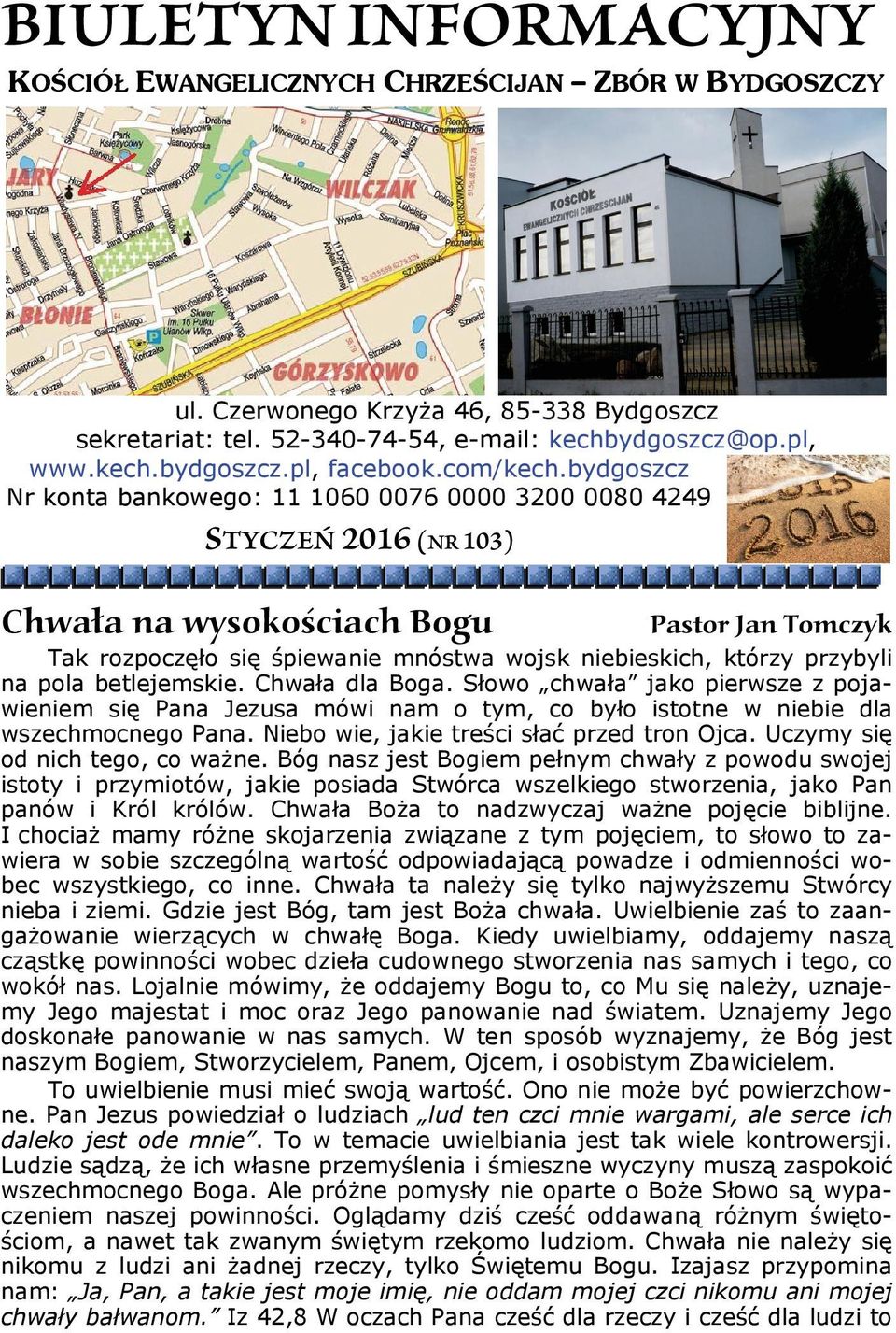 bydgoszcz Nr konta bankowego: 11 1060 0076 0000 3200 0080 4249 STYCZEŃ 2016 (NR 103) Chwała na wysokościach Bogu Pastor Jan Tomczyk Tak rozpoczęło się śpiewanie mnóstwa wojsk niebieskich, którzy