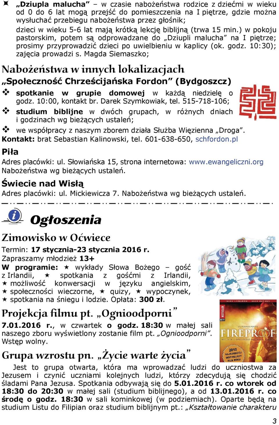 10:30); zajęcia prowadzi s. Magda Siemaszko; Nabożeństwa w innych lokalizacjach Społeczność Chrześcijańska Fordon (Bydgoszcz) spotkanie w grupie domowej w każdą niedzielę o godz. 10:00, kontakt br.