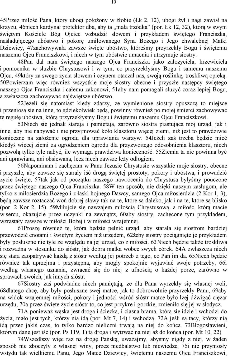 47zachowywała zawsze święte ubóstwo, któreśmy przyrzekły Bogu i świętemu naszemu Ojcu Franciszkowi, i niech w tym ubóstwie umacnia i utrzymuje siostry.