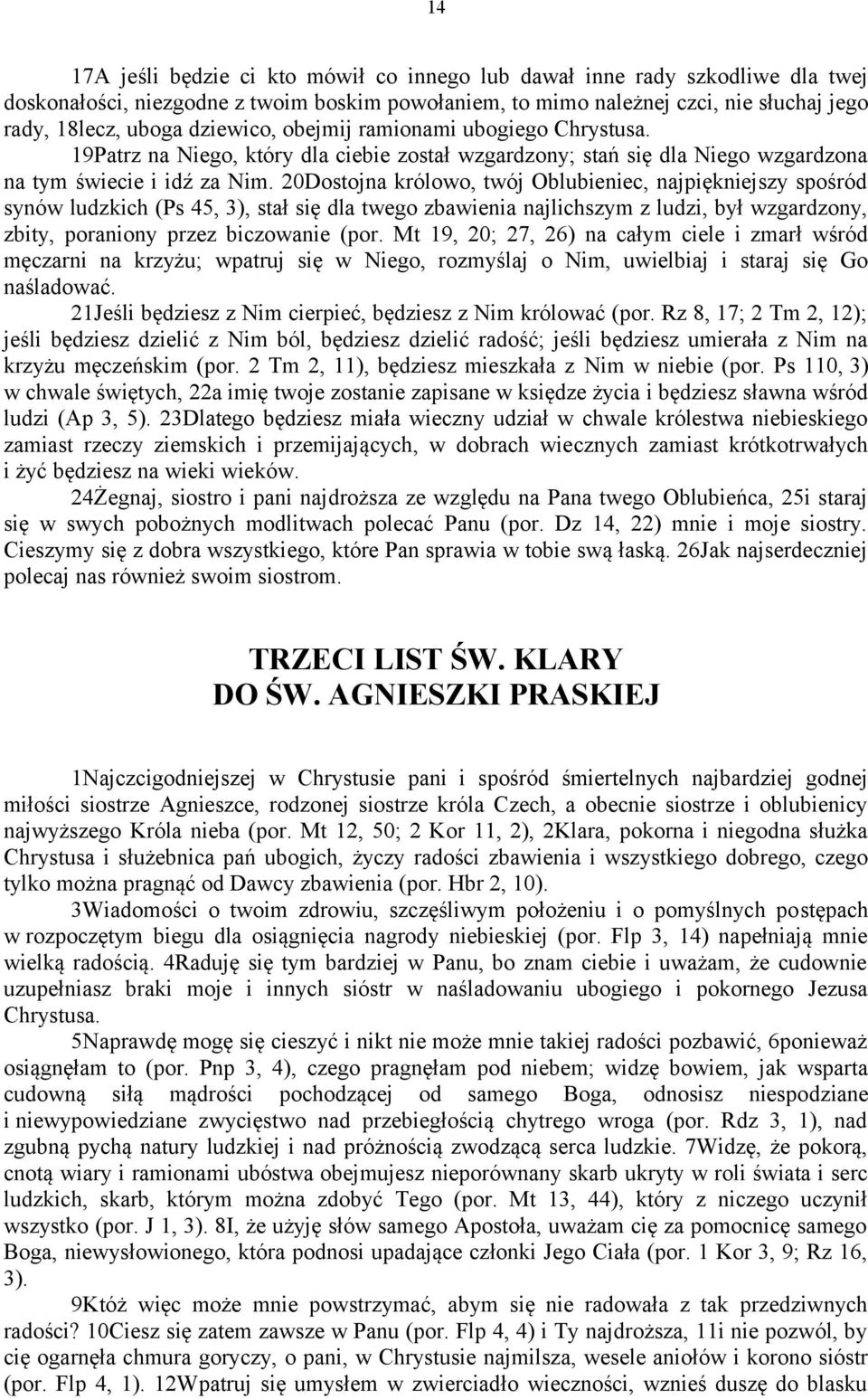 20Dostojna królowo, twój Oblubieniec, najpiękniejszy spośród synów ludzkich (Ps 45, 3), stał się dla twego zbawienia najlichszym z ludzi, był wzgardzony, zbity, poraniony przez biczowanie (por.
