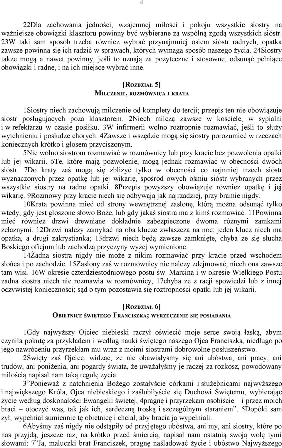 24Siostry także mogą a nawet powinny, jeśli to uznają za pożyteczne i stosowne, odsunąć pełniące obowiązki i radne, i na ich miejsce wybrać inne.
