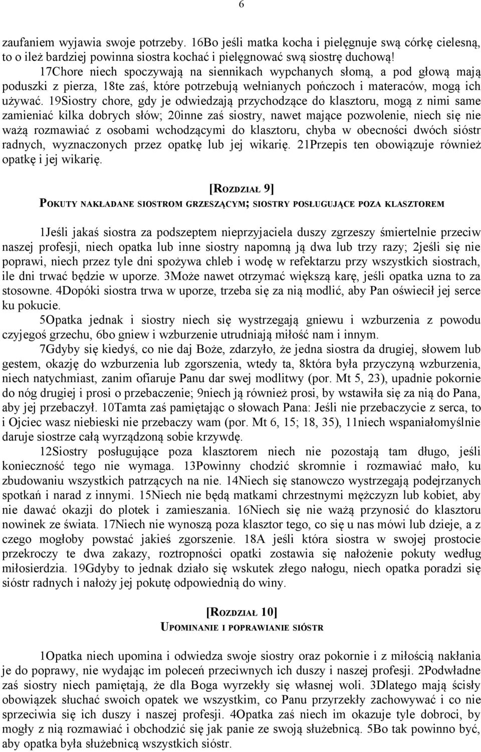 19Siostry chore, gdy je odwiedzają przychodzące do klasztoru, mogą z nimi same zamieniać kilka dobrych słów; 20inne zaś siostry, nawet mające pozwolenie, niech się nie ważą rozmawiać z osobami