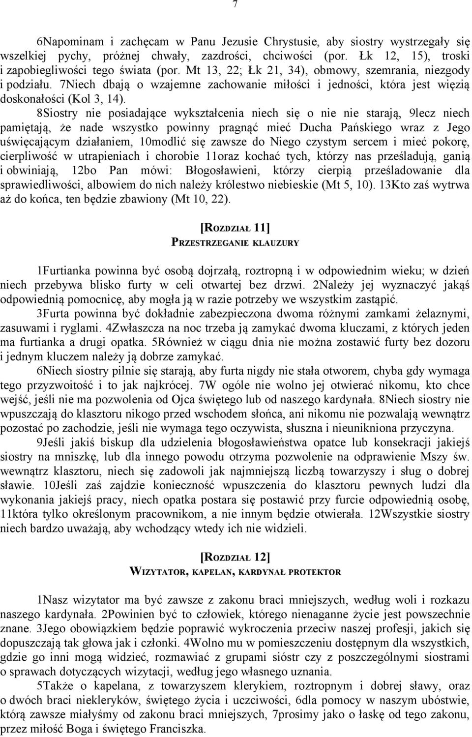 8Siostry nie posiadające wykształcenia niech się o nie nie starają, 9lecz niech pamiętają, że nade wszystko powinny pragnąć mieć Ducha Pańskiego wraz z Jego uświęcającym działaniem, 10modlić się