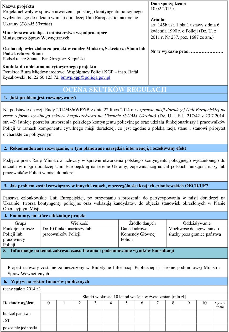 Karpiński Kontakt do opiekuna merytorycznego projektu Dyrektor Biura Międzynarodowej Współpracy Policji KGP insp. Rafał Łysakowski, tel.22 60 123 72, bmwp.kgp@policja.gov.pl Data sporządzenia 10.02.