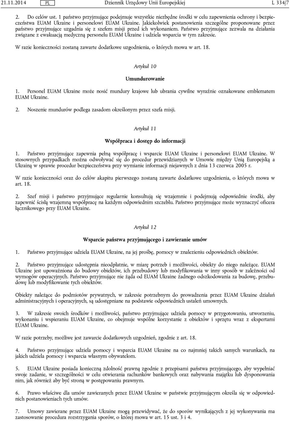 Państwo przyjmujące zezwala na działania związane z ewakuacją medyczną personelu EUAM Ukraine i udziela wsparcia w tym zakresie.