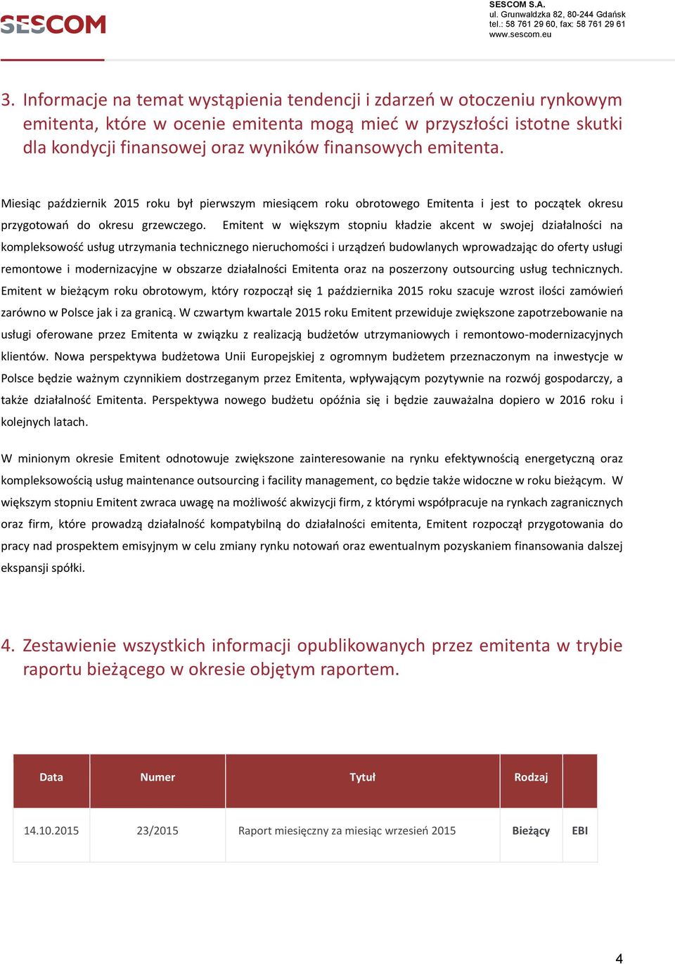 Emitent w większym stopniu kładzie akcent w swojej działalności na kompleksowość usług utrzymania technicznego nieruchomości i urządzeń budowlanych wprowadzając do oferty usługi remontowe i