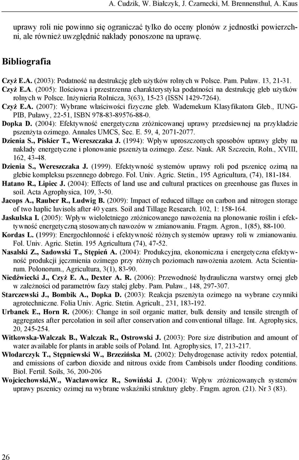 Inżynieria Rolnicza, 3(63), 15-23 (ISSN 1429-7264). Czyż E.A. (2007): Wybrane właściwości fizyczne gleb. Wademekum Klasyfikatora Gleb., IUNG- PIB, Puławy, 22-51, ISBN 978-83-89576-88-0. Dopka D.