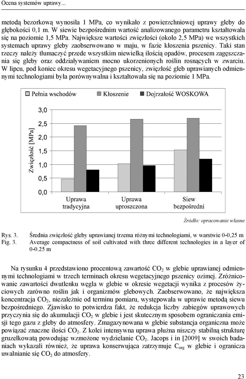 Największe wartości zwięzłości (około 2,5 MPa) we wszystkich systemach uprawy gleby zaobserwowano w maju, w fazie kłoszenia pszenicy.