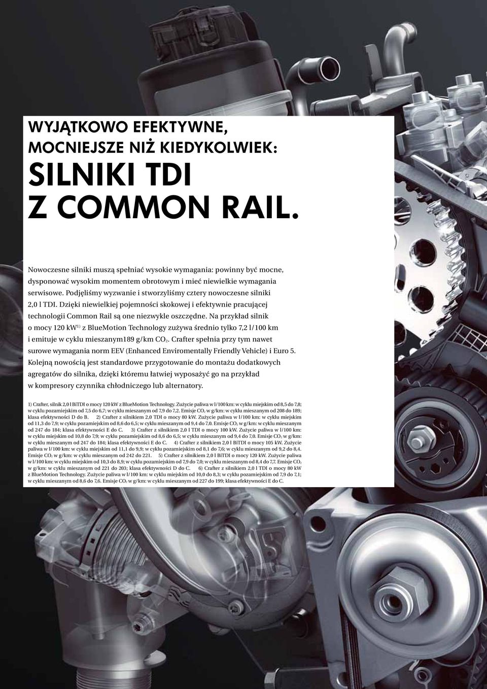 Podjęliśmy wyzwanie i stworzyliśmy cztery nowoczesne silniki 2,0 l TDI. Dzięki niewielkiej pojemności skokowej i efektywnie pracującej technologii Common Rail są one niezwykle oszczędne.