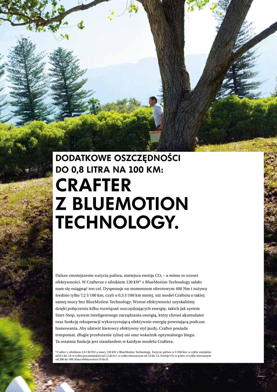 Dysponuje on momentem obrotowym 400 Nm i zużywa średnio tylko 7,2 l/100 km, czyli o 0,5 l/100 km mniej, niż model Craftera o takiej samej mocy bez BlueMotion Technology.