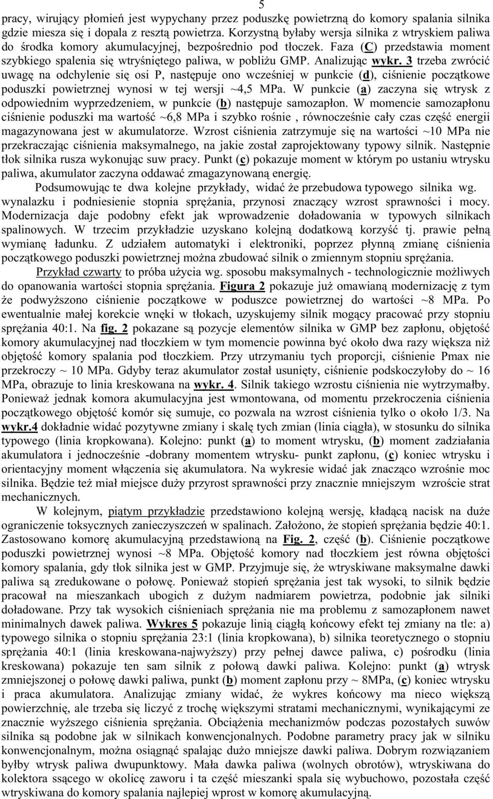 Analizując wykr. 3 trzeba zwrócić uwagę na odchylenie się osi P, następuje ono wcześniej w punkcie (d), ciśnienie początkowe poduszki powietrznej wynosi w tej wersji ~4,5 MPa.