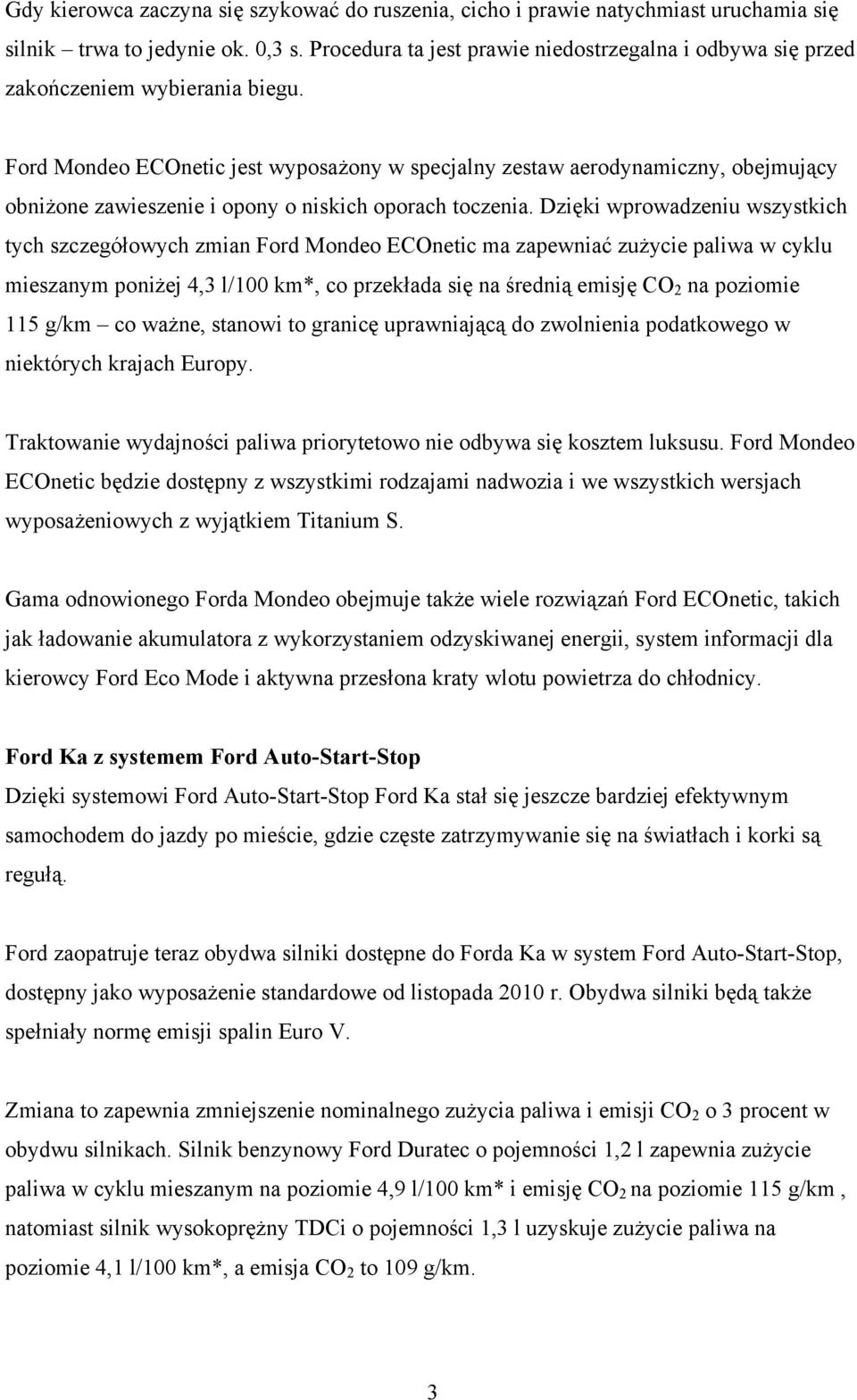 Ford Mondeo ECOnetic jest wyposażony w specjalny zestaw aerodynamiczny, obejmujący obniżone zawieszenie i opony o niskich oporach toczenia.