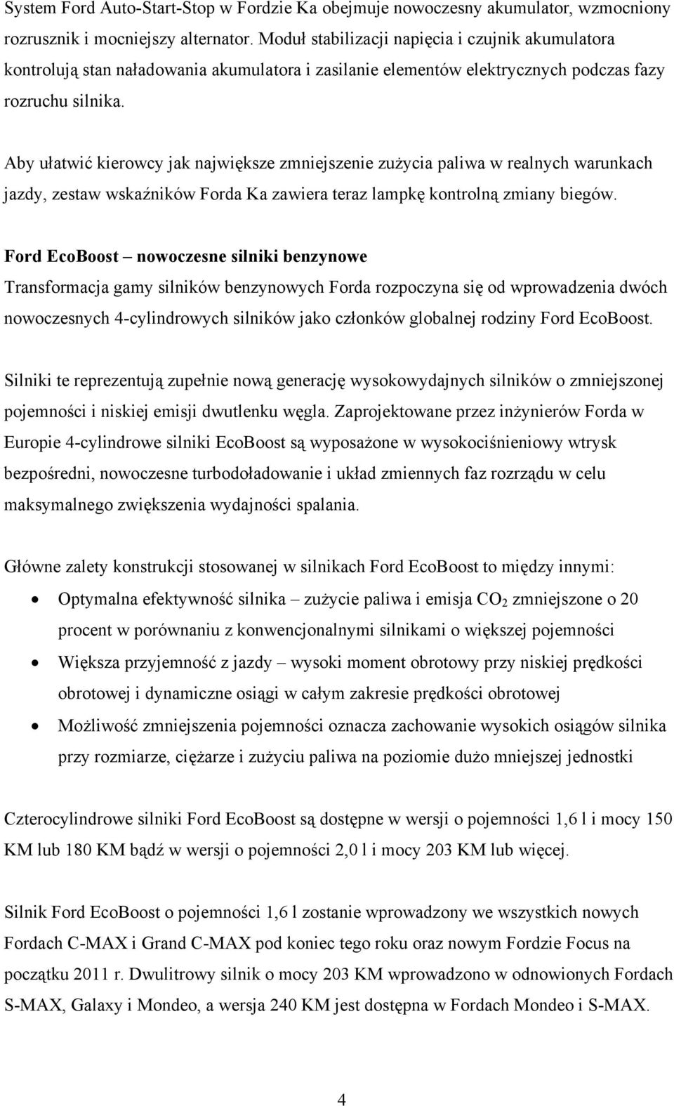 Aby ułatwić kierowcy jak największe zmniejszenie zużycia paliwa w realnych warunkach jazdy, zestaw wskaźników Forda Ka zawiera teraz lampkę kontrolną zmiany biegów.
