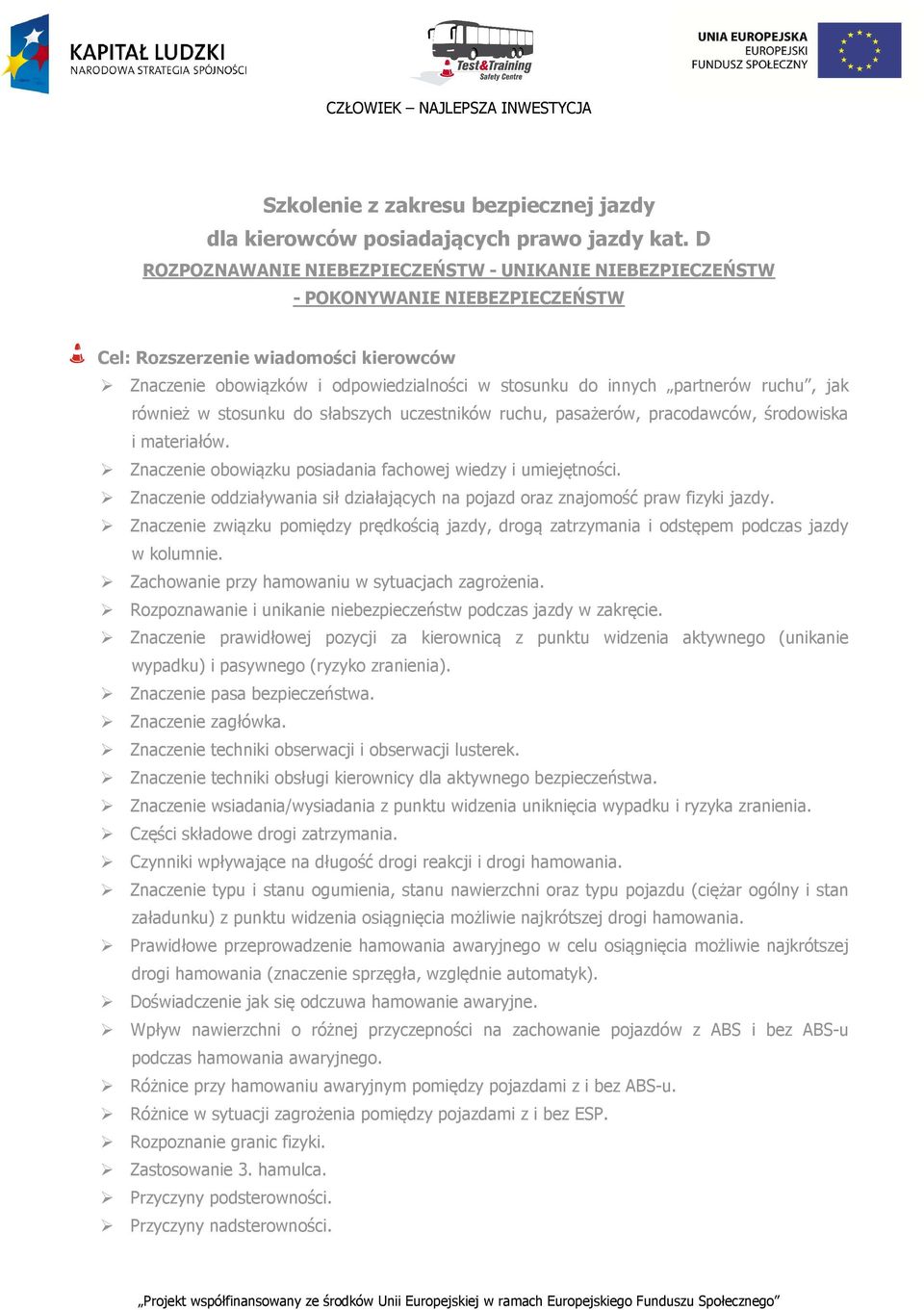 partnerów ruchu, jak również w stosunku do słabszych uczestników ruchu, pasażerów, pracodawców, środowiska i materiałów. Znaczenie obowiązku posiadania fachowej wiedzy i umiejętności.