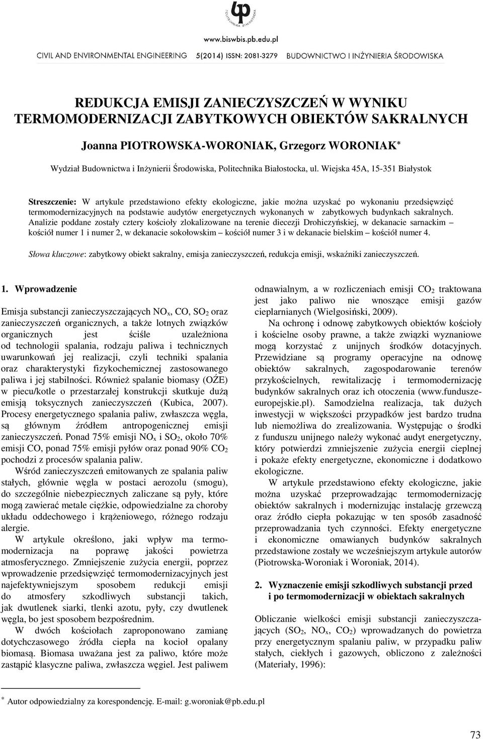 Wiejska 45A, 15-351 Białystok Streszczenie: W artykule przedstawiono efekty ekologiczne, jakie można uzyskać po wykonaniu przedsięwzięć termomodernizacyjnych na podstawie audytów energetycznych