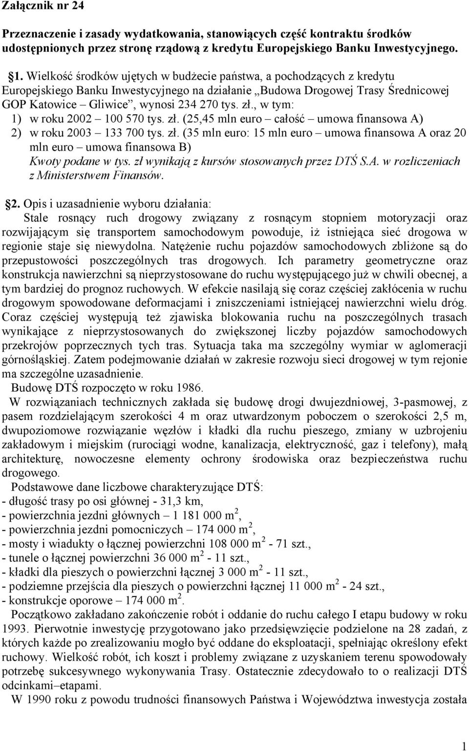 , w tym: 1) w roku 2002 100 570 tys. zł. (25,45 mln euro całość umowa finansowa A) 2) w roku 2003 133 700 tys. zł. (35 mln euro: 15 mln euro umowa finansowa A oraz 20 mln euro umowa finansowa B) Kwoty podane w tys.