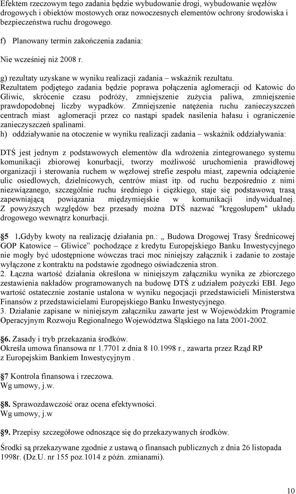 Rezultatem podjętego zadania będzie poprawa połączenia aglomeracji od Katowic do Gliwic, skrócenie czasu podróży, zmniejszenie zużycia paliwa, zmniejszenie prawdopodobnej liczby wypadków.