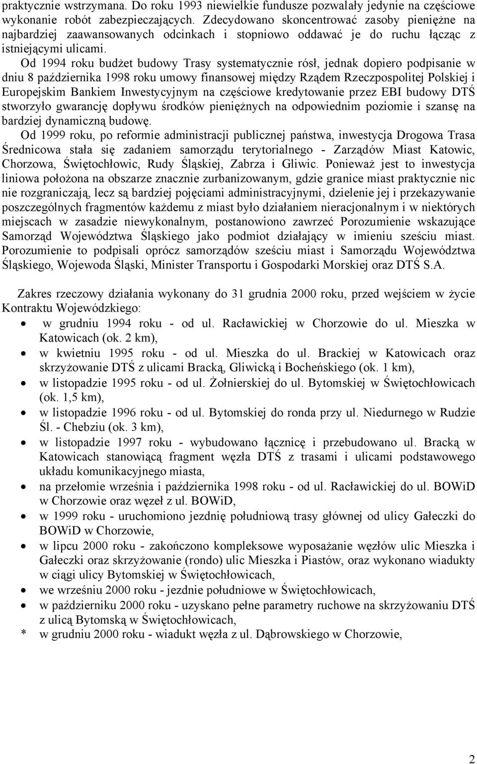 Od 1994 roku budżet budowy Trasy systematycznie rósł, jednak dopiero podpisanie w dniu 8 października 1998 roku umowy finansowej między Rządem Rzeczpospolitej Polskiej i Europejskim Bankiem