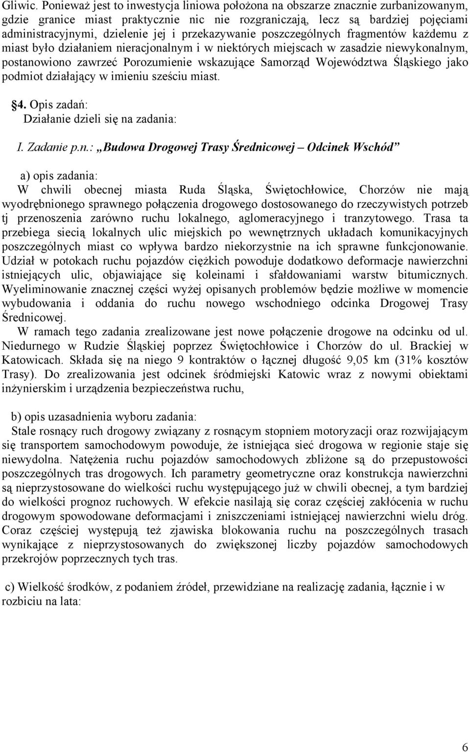 przekazywanie poszczególnych fragmentów każdemu z miast było działaniem nieracjonalnym i w niektórych miejscach w zasadzie niewykonalnym, postanowiono zawrzeć Porozumienie wskazujące Samorząd