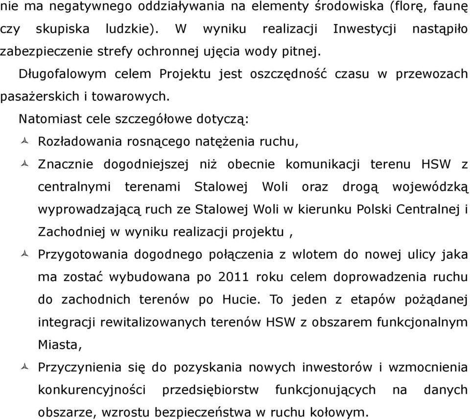 Natomiast cele szczegółowe dotyczą: Rozładowania rosnącego natężenia ruchu, Znacznie dogodniejszej niż obecnie komunikacji terenu HSW z centralnymi terenami Stalowej Woli oraz drogą wojewódzką