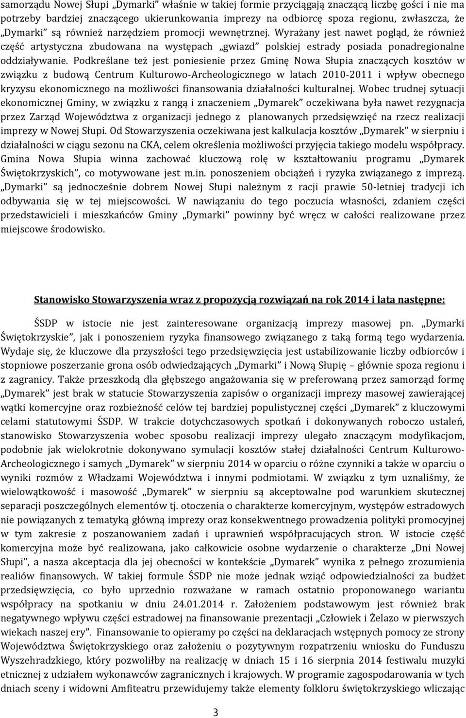 Podkreślane też jest poniesienie przez Gminę Nowa Słupia znaczących kosztów w związku z budową Centrum Kulturowo-Archeologicznego w latach 2010-2011 i wpływ obecnego kryzysu ekonomicznego na