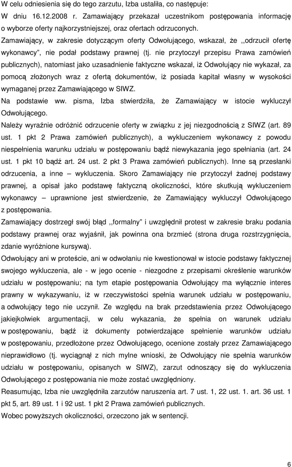 Zamawiający, w zakresie dotyczącym oferty Odwołującego, wskazał, Ŝe,,odrzucił ofertę wykonawcy, nie podał podstawy prawnej (tj.