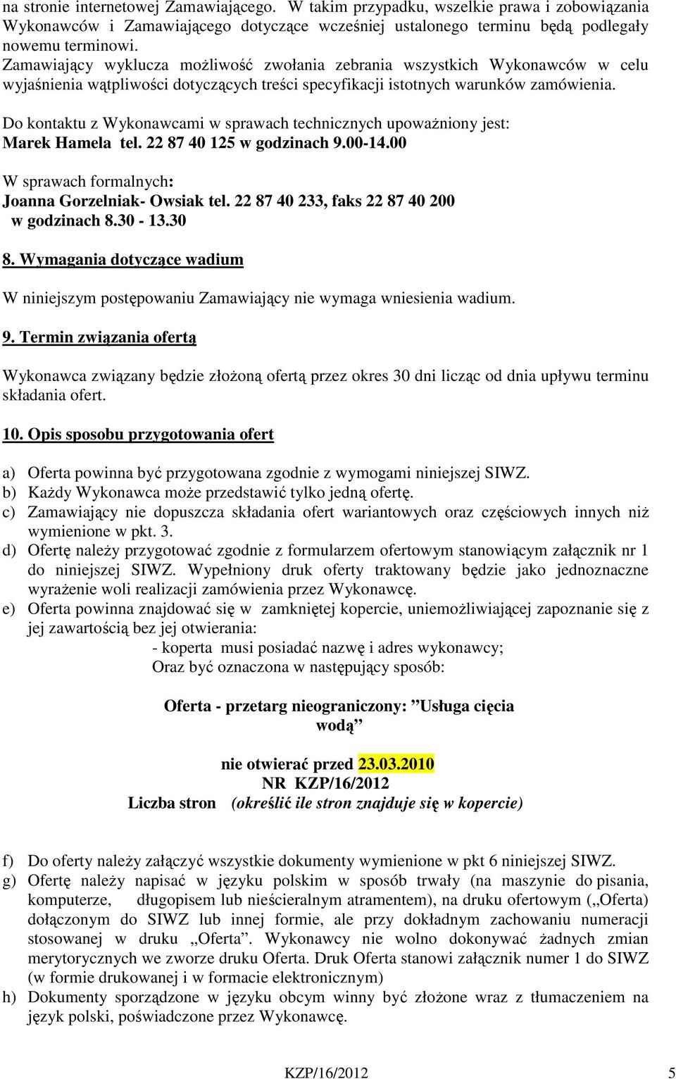 Do kontaktu z Wykonawcami w sprawach technicznych upoważniony jest: Marek Hamela tel. 22 87 40 125 w godzinach 9.00-14.00 W sprawach formalnych: Joanna Gorzelniak- Owsiak tel.