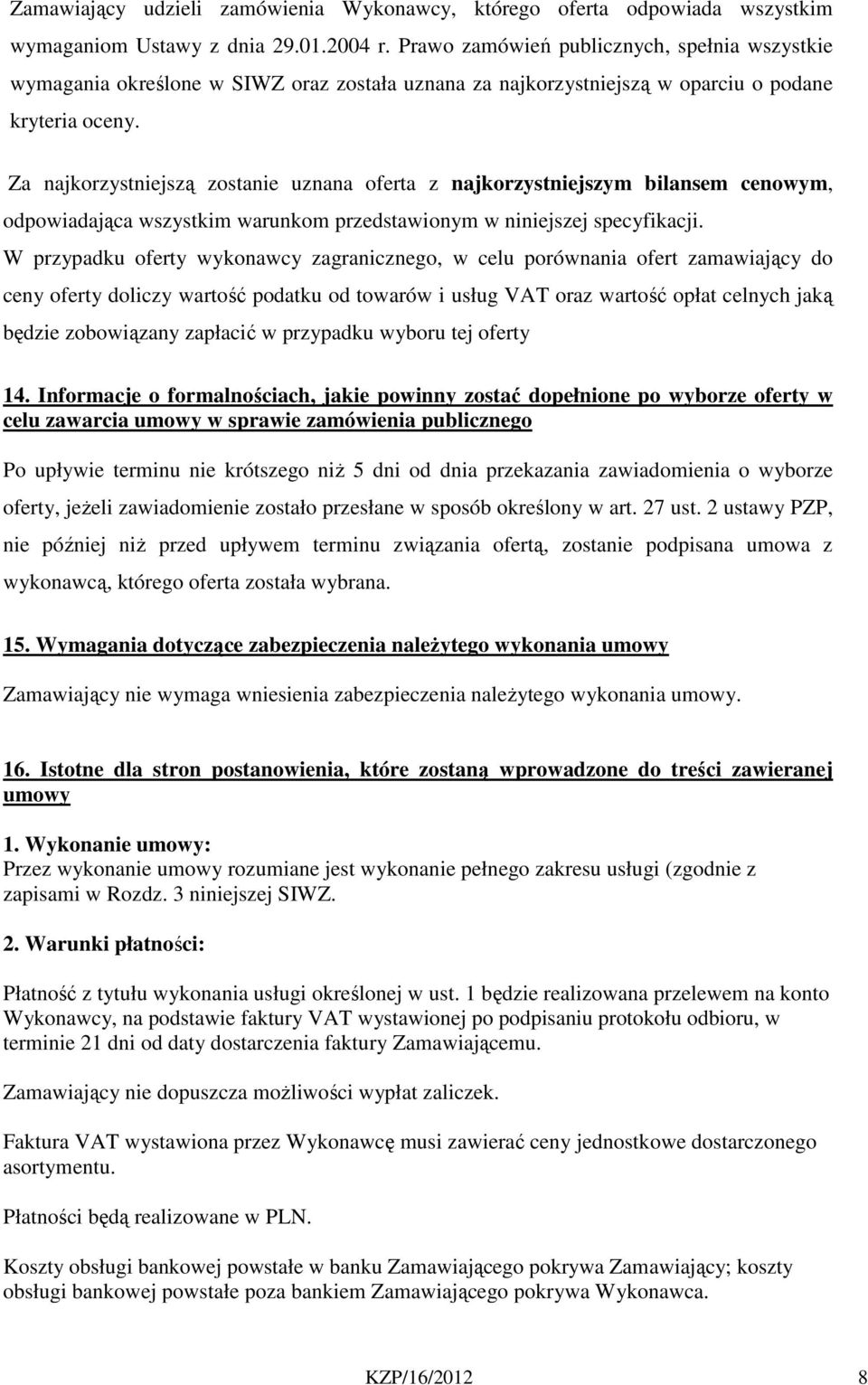 Za najkorzystniejszą zostanie uznana oferta z najkorzystniejszym bilansem cenowym, odpowiadająca wszystkim warunkom przedstawionym w niniejszej specyfikacji.