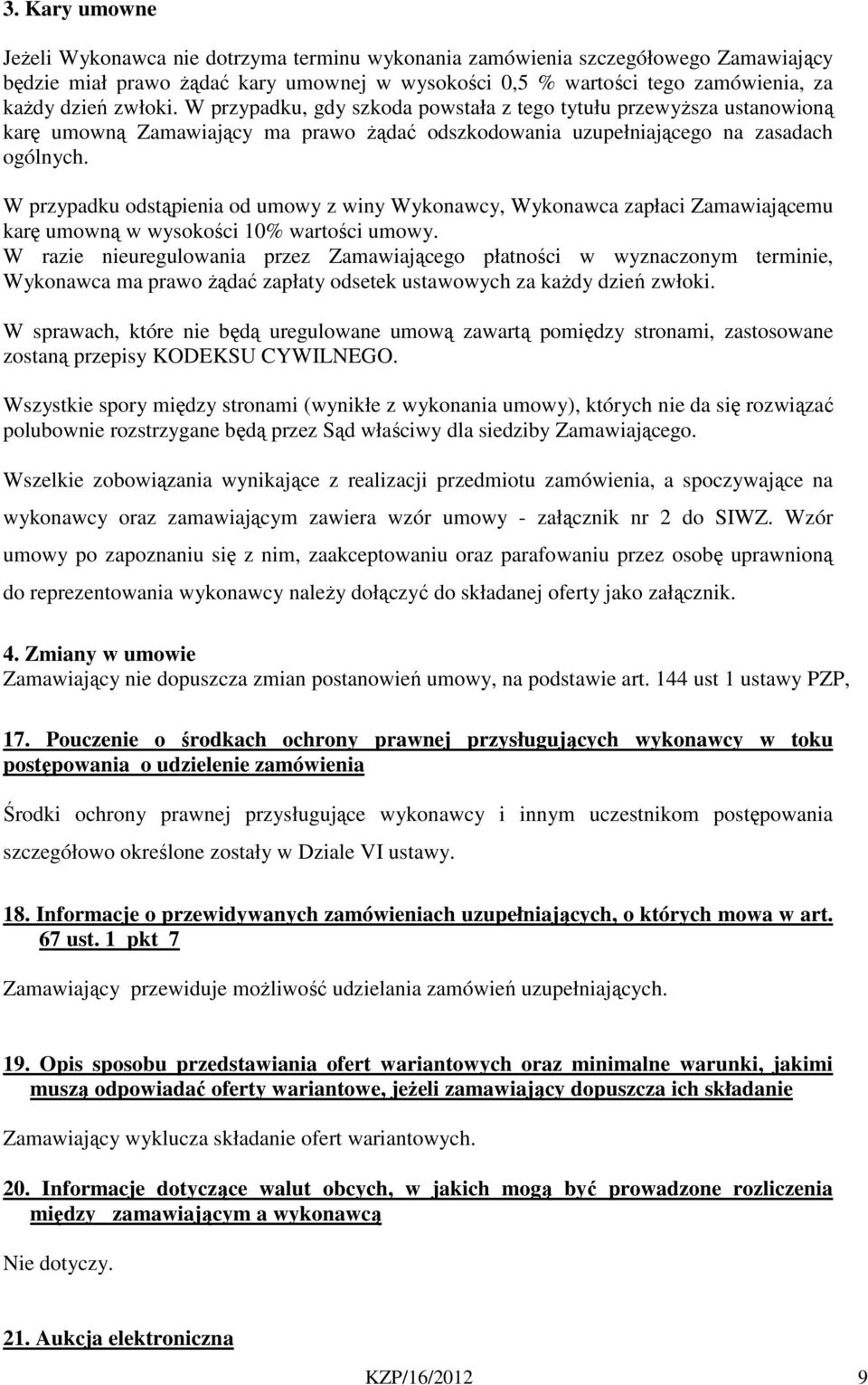 W przypadku odstąpienia od umowy z winy Wykonawcy, Wykonawca zapłaci Zamawiającemu karę umowną w wysokości 10% wartości umowy.