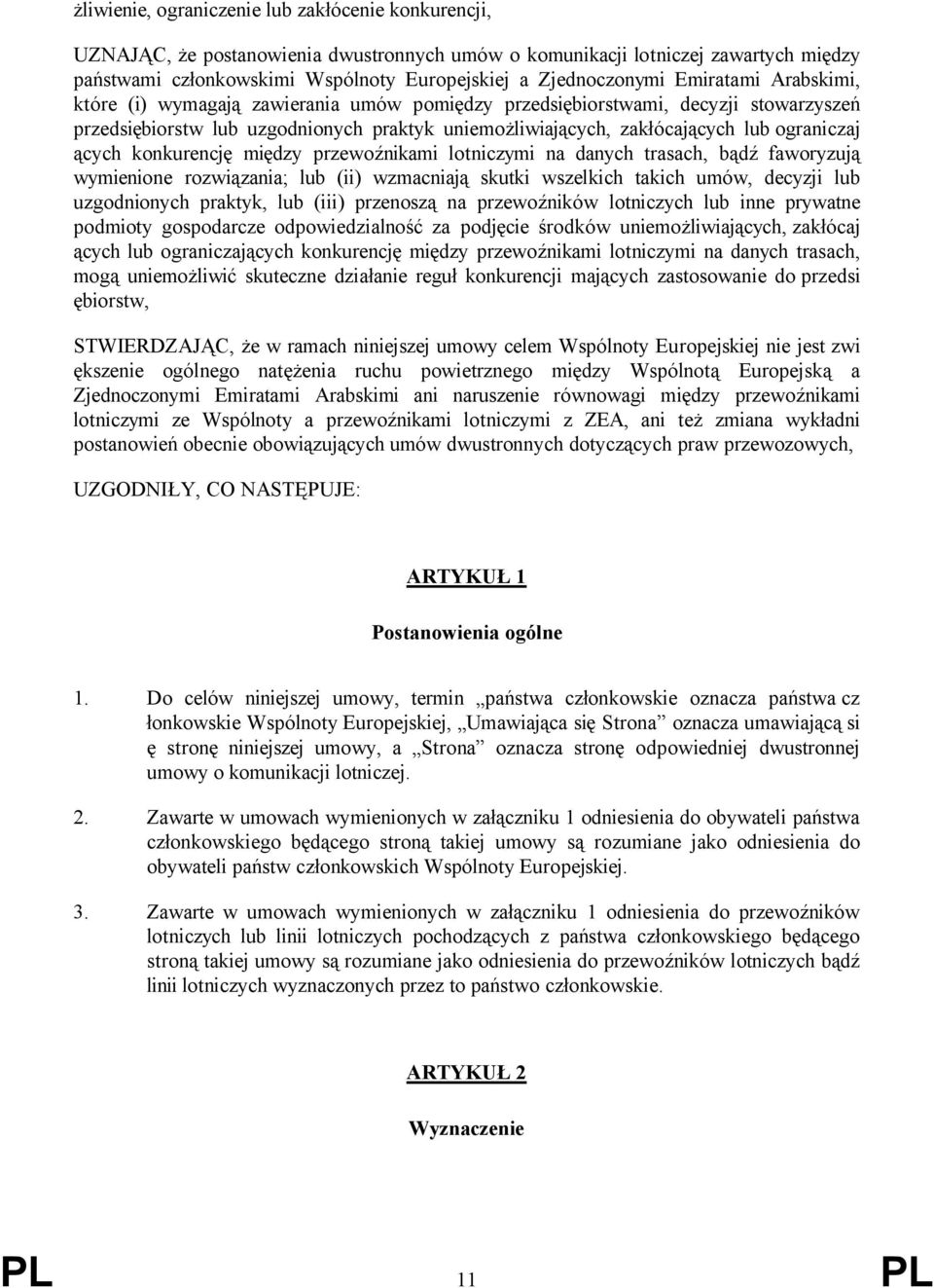 ących konkurencję między przewoźnikami lotniczymi na danych trasach, bądź faworyzują wymienione rozwiązania; lub (ii) wzmacniają skutki wszelkich takich umów, decyzji lub uzgodnionych praktyk, lub