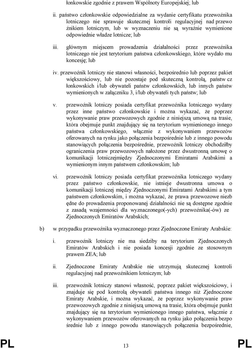 wymienione odpowiednie władze lotnicze; lub iii. głównym miejscem prowadzenia działalności przez przewoźnika lotniczego nie jest terytorium państwa członkowskiego, które wydało mu koncesję; lub iv.